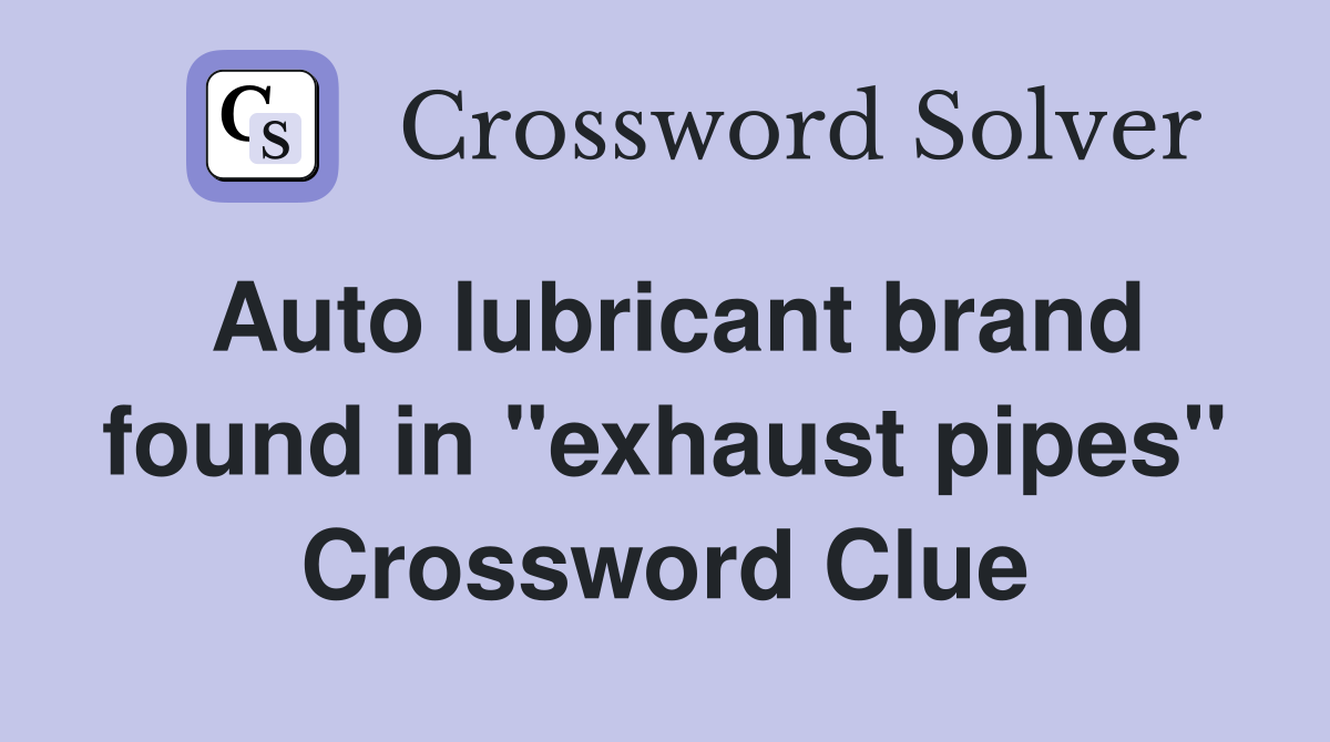 Auto lubricant brand found in "exhaust pipes" Crossword Clue Answers